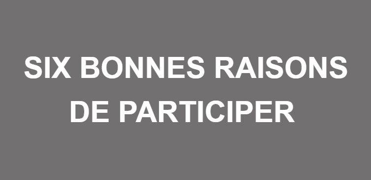 SIX BONNES RAISONS DE PARTICIPER